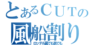 とあるＣＵＴの風船割り（ロッテル裏でも表でも）