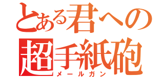 とある君への超手紙砲（メールガン）