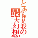 とある你是我の最大幻想（リリス）