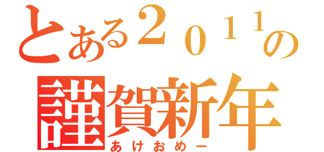 とある２０１１の謹賀新年（あけおめー）