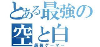 とある最強の空と白（最強ゲーマー）