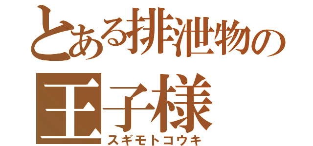 とある排泄物の王子様（スギモトコウキ）