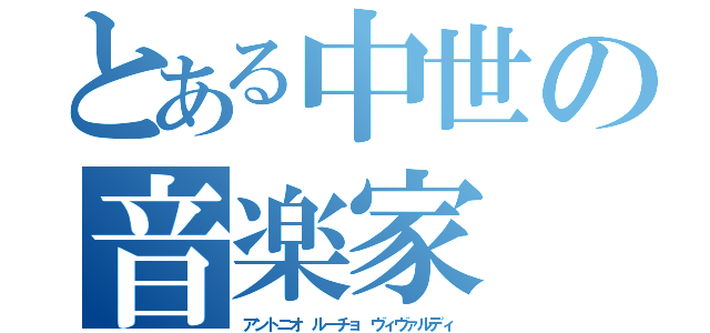 とある中世の音楽家（アントニオ ルーチョ ヴィヴァルディ）