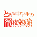 とある中学生の徹夜勉強（ガリ勉くん）