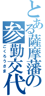 とある薩摩藩の参勤交代（ごくろうさま）