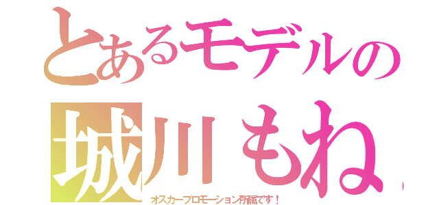 とあるモデルの城川もね（オスカープロモーション所属です！）