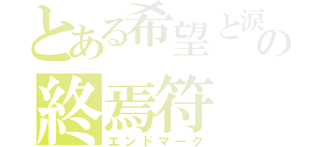 とある希望と涙の終焉符（エンドマーク）