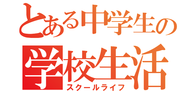 とある中学生の学校生活（スクールライフ）