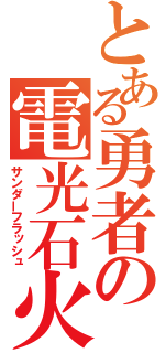 とある勇者の電光石火（サンダーフラッシュ）