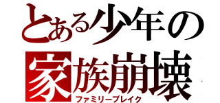 とある少年の家族崩壊（ファミリーブレイク）