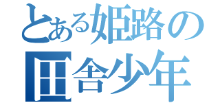 とある姫路の田舎少年（）