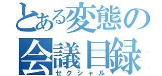 とある変態の会議目録（セクシャル）