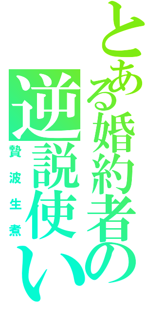 とある婚約者の逆説使い（贄波生煮）