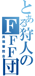 とある狩人のＦＦＦ団（異端審問会）