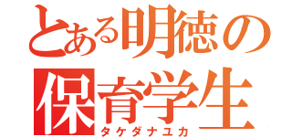 とある明徳の保育学生（タケダナユカ）