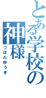 とある学校の神様（つぼたゆうき）