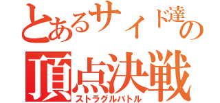 とあるサイド達の頂点決戦（ストラグルバトル）