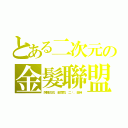 とある二次元の金髮聯盟（阿裡巴巴，金閃閃，二黃，金時）