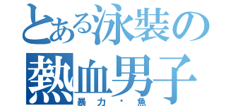 とある泳裝の熱血男子（暴力鱷魚）