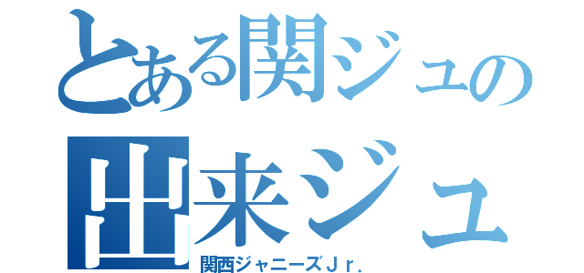 とある関ジュの出来ジュ（関西ジャニーズＪｒ．）