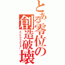 とある零位の創造破壊（エンドクリエイター）