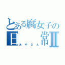 とある腐女子の日　　常Ⅱ（あやさん）