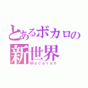 とあるボカロの新世界（Ｍａｃａｒｏｎ）