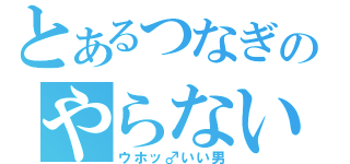 とあるつなぎのやらないか（ウホッ♂いい男）