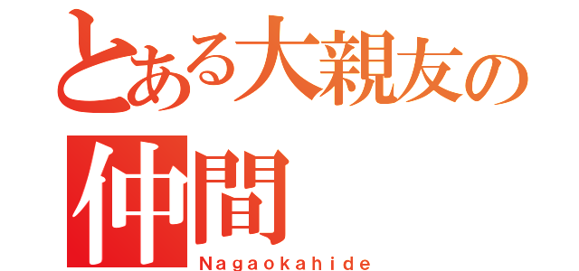 とある大親友の仲間（Ｎａｇａｏｋａｈｉｄｅ）