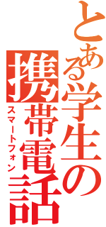 とある学生の携帯電話（スマートフォン）