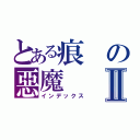 とある痕の惡魔Ⅱ（インデックス）