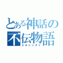 とある神話の不伝物語（エルシャダイ）