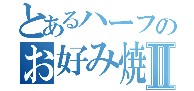 とあるハーフのお好み焼きⅡ（）