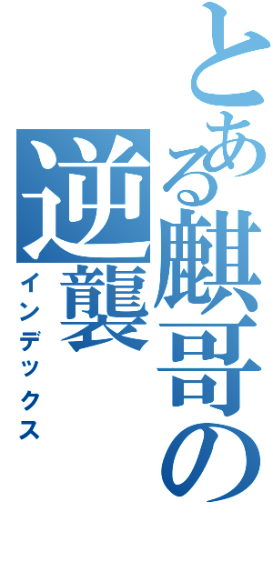 とある麒哥の逆襲（インデックス）