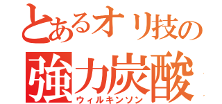 とあるオリ技の強力炭酸（ウィルキンソン）