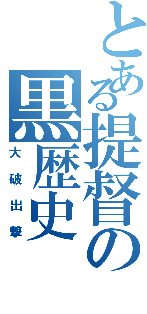 とある提督の黒歴史（大破出撃）