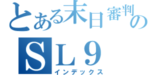 とある末日審判のＳＬ９（インデックス）