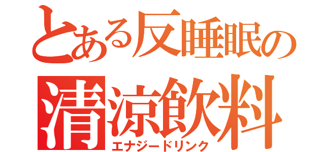 とある反睡眠の清涼飲料（エナジードリンク）