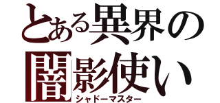 とある異界の闇影使い（シャドーマスター）