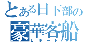 とある日下部の豪華客船（Ｕボート）