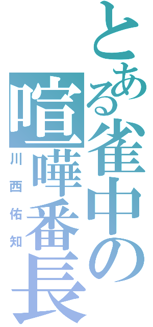 とある雀中の喧嘩番長（川西佑知）