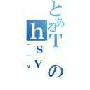 とあるＴのｈｓｖ（｛［Ｖ）