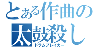 とある作曲の太鼓殺し（ドラムブレイカー）