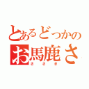 とあるどっかのお馬鹿さん（ささき）