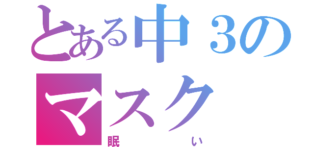 とある中３のマスク（眠い）