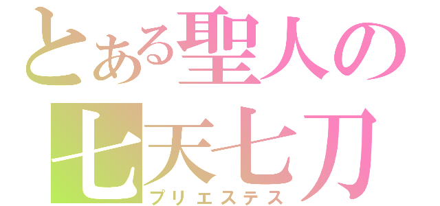 とある聖人の七天七刀（プリエステス）