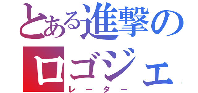 とある進撃のロゴジェネ（レーター）