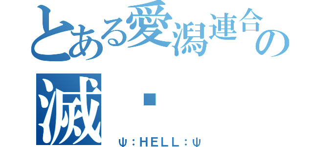 とある愛潟連合の滅㷔（ ψ：ＨＥＬＬ：ψ）