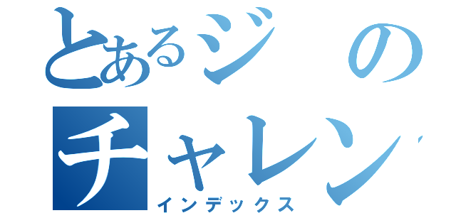 とあるジのチャレン（インデックス）