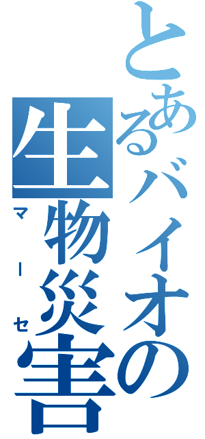 とあるバイオの生物災害（マーセ）